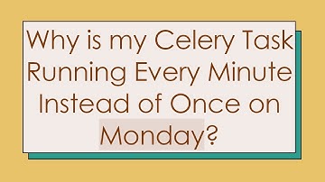 Why is my Celery Task Running Every Minute Instead of Once on Monday?