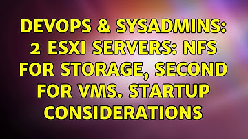 DevOps & SysAdmins: 2 ESXi servers: NFS for storage, second for VMs. Startup considerations