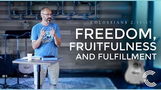 Colossians 2:11-17 - Freedom, Fruitfulness, and Fulfillment