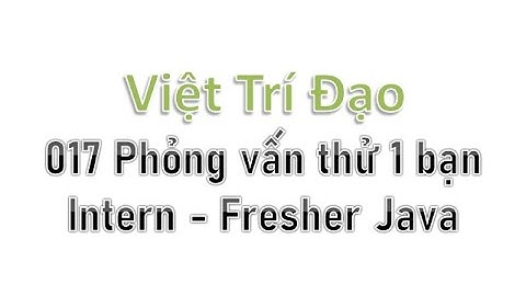 017 Phỏng vấn thử 1 bạn Intern/Fresher Java