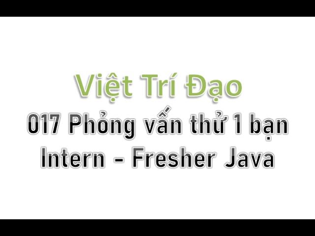 Outline Video 017 Phỏng vấn thử 1 bạn Intern/Fresher Java
