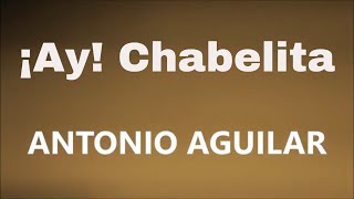 Video thumbnail of "ANTONIO AGUILAR - ¡AY! CHABELA (LETRA)"