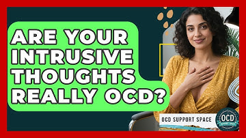 Are Your Intrusive Thoughts Really OCD? - OCD Support Space