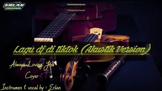 Always loving you | Lagu dj tiktok (Akustik Version) Cover Instrumen Lirik Vocal by Erlan