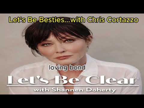 Let's Be Besties...with Chris Cortazzo | Let's Be Clear with Shannen Doherty