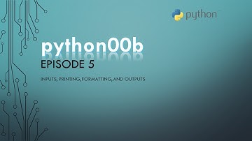 python00b: A Journey to Learning Python - Episode 5 - Inputs, Printing, Formatting, and Outputs