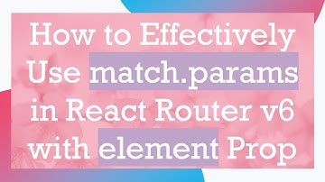 How to Effectively Use match.params in React Router v6 with element Prop