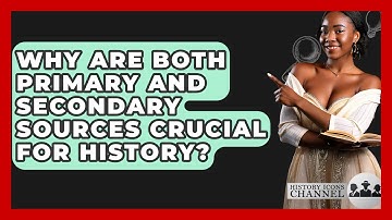 Why Are Both Primary And Secondary Sources Crucial For History? - History Icons Channel