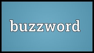 Buzzword Meaning Buzzword Meaning