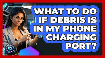 What To Do If Debris Is In My Phone Charging Port? - Phone Fix and Features