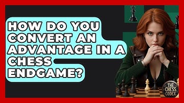 How Do You Convert An Advantage In A Chess Endgame? - The Chess Codex