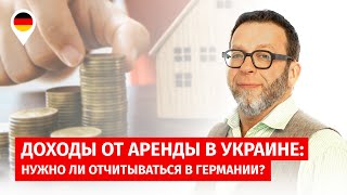 Доходы от аренды в Украине: нужно ли отчитываться в Германии?