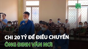 Giám đốc doanh nghiệp khai lý do chi 20 tỷ để điều chuyển ông Đinh Văn Nơi | VTC14