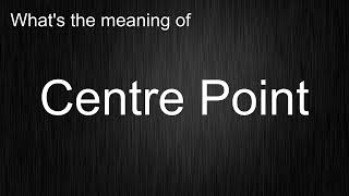 What's the meaning of "Centre Point", How to pronounce Centre Point?