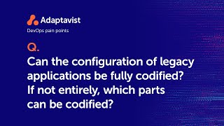 DevOps Dilemmas - Can the configuration of legacy applications be fully codified?