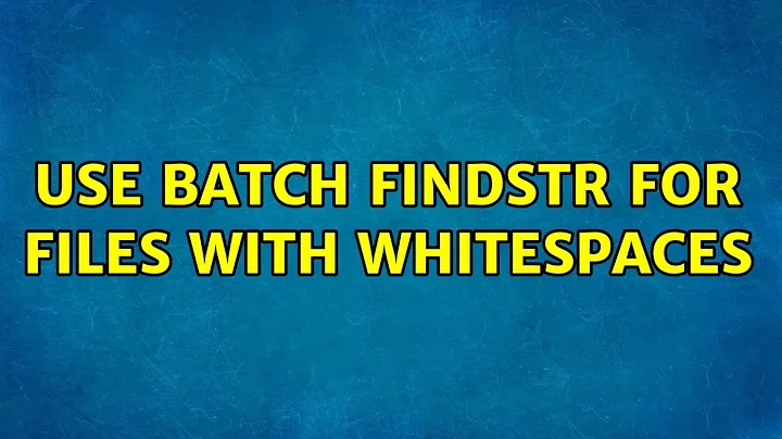 Use Batch findstr for files with whitespaces (2 Solutions!!)