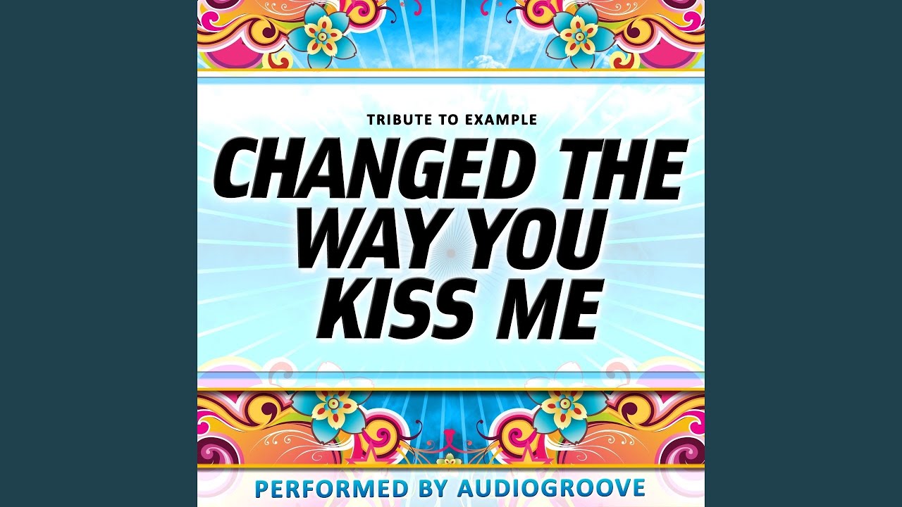 Example Changed The Way You Kiss Me übersetzung Changed the Way You Kiss Me (Tribute to Example) - YouTube