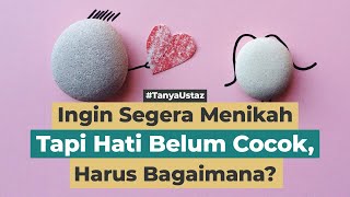 Ingin Segera Menikah Tapi Hati Belum Cocok, Harus Bagaimana? | Ustaz Saifullah Anshar, Lc., M.H.I