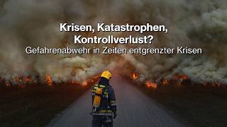 Krisen, Katastrophen, Kontrollverlust? - Gefahrenabwehr in Zeiten entgrenzte Krisen