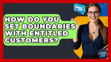 How Do You Set Boundaries With Entitled Customers? - Customer Support Coach