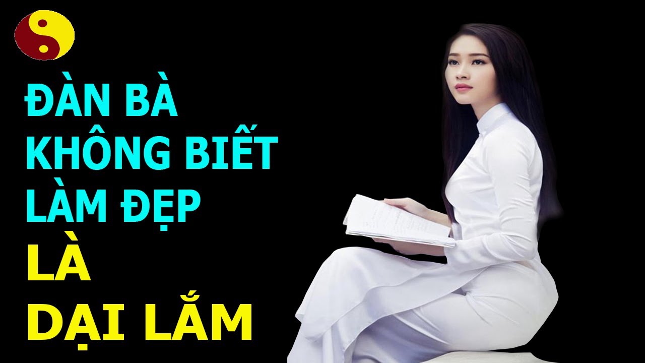 Đàn Bà Không Biết Làm Đẹp Là Đàn Bà Dại, Mất Chồng Lúc Nào Không Hay | Tóm tắt các tài liệu nói về dien dan lam dep chuẩn nhất