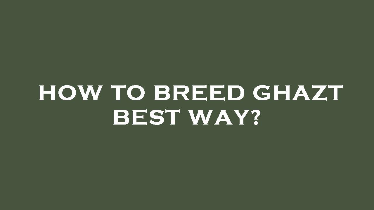 How to breed ghazt best way? YouTube