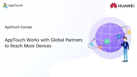 HUAWEI AppTouch Works with Global Partners to Reach More Devices - HMS Core Integration Practice