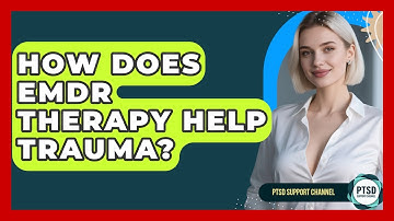 How Does EMDR Therapy Help Trauma? - PTSD Support Channel