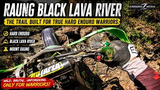 RAUNG BLACK LAVA RIVER | The Wildest Hard Enduro Trail for True Warriors!