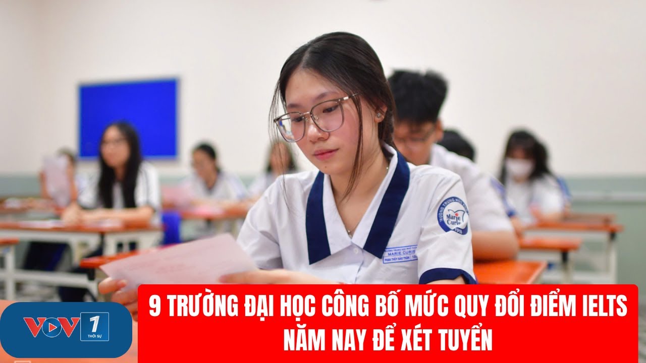 9 trường đại học công bố mức quy đổi điểm IELTS năm nay để xét tuyển | VOV1