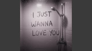 I Just Wanna Love You