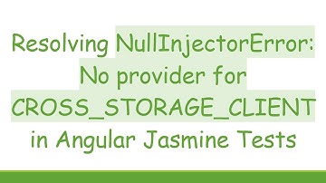 Resolving NullInjectorError: No provider for CROSS_STORAGE_CLIENT in Angular Jasmine Tests