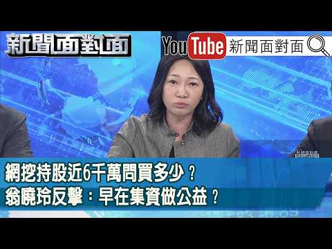 精彩片段》網挖持股近6千萬問買多少？翁曉玲反擊：早在集資做公益？【新聞面對面】2026.08.24