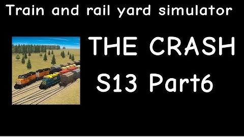 Train and Rail Yard Simulator THE CRASH S13 Part 6