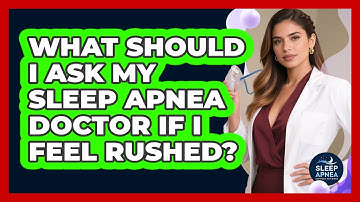 What Should I Ask My Sleep Apnea Doctor If I Feel Rushed? - Sleep Apnea Support Network