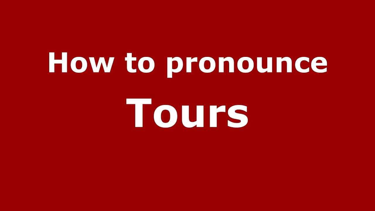 How to Pronounce Tours YouTube