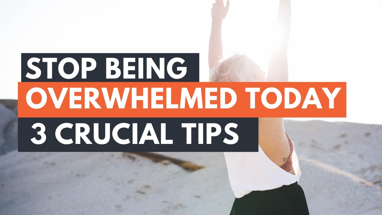 Stop Being Overwhelmed Today - 3 Crucial Tips