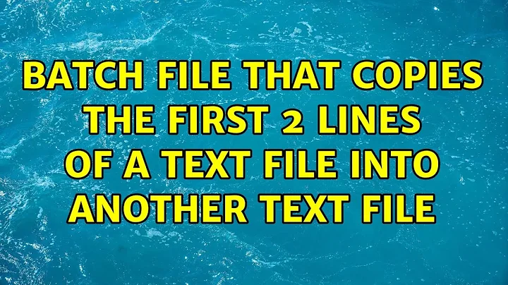 Batch File that copies the first 2 lines of a text file into another text file