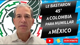 LE BASTARON 45' A COLOMBIA PARA HUMILLAR A MÉXICO