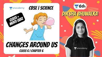 Ch 6 | Class 6 | Science | Changes Around Us | Diksha Bhuwalka | Unacademy Class 6