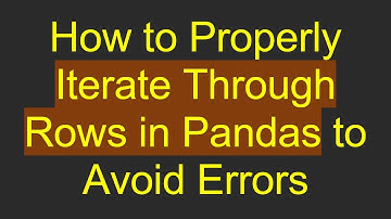How to Properly Iterate Through Rows in Pandas to Avoid Errors