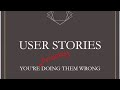 User Stories: You&#39;re Probably Doing Them Wrong (Agile, Extreme Programming - XP, Scrum)