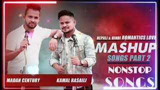 NEPALI & HINDI ROMANTIC LOVE MASHUP || KAMAL RASAILI||MADAN CENTURY || NONSTOP SONGS 2021