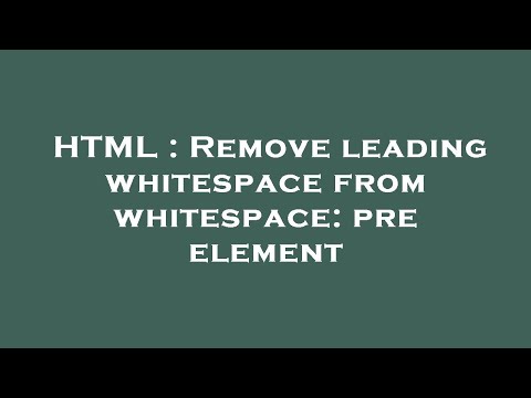 HTML : Remove leading whitespace from whitespace: pre element