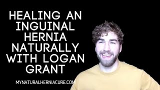Interview- Healing an Inguinal Hernia Naturally With Logan Grant