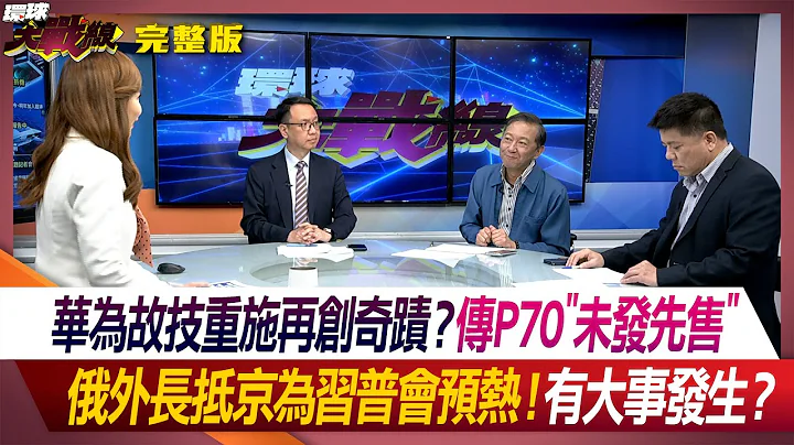 【不死鳥華為】華為故技重施再創奇蹟？傳P70"未發先售"俄外長抵京為習普會預熱！有大事發生？葉思敏 李大中 王尚智 鄭繼文 #環球大戰線 20240408【完整版】 - 天天要聞