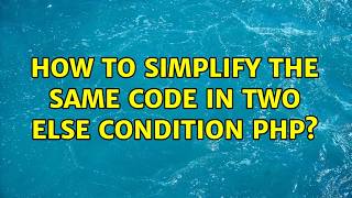 How to simplify the same code in two else condition PHP? (4 Solutions!!)