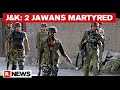 J&k: Terror Attack On Outskirts Of Srinagar; 2 Jawans Martyred