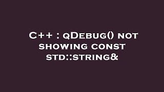 C++ : qDebug() not showing const std::string&