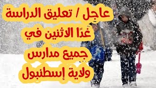 عاجل تعليق الدراسة غدًا الاثنين في جميع مدارس ولاية إسطنبول